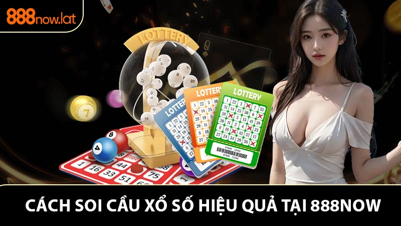 Cách Soi Cầu Xổ Số - Bí Quyết Trúng Lớn Tại 888NOW