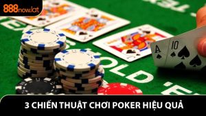 3 Chiến Thuật Chơi Poker Hiệu Quả Tại 888NOW Bạn Nên Biết