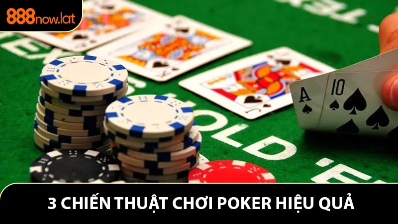 3 Chiến Thuật Chơi Poker Hiệu Quả Tại 888NOW Bạn Nên Biết