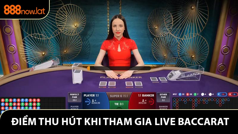 Điểm thu hút khi tham gia live baccarat