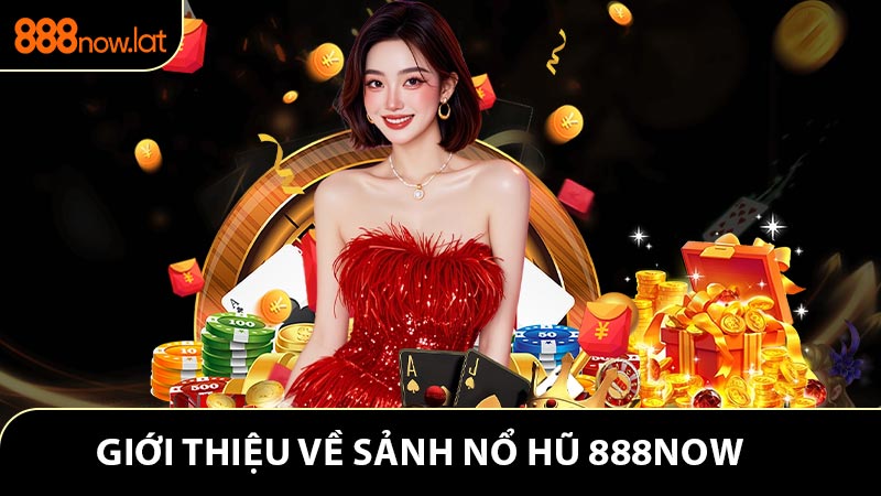 Giới thiệu thông tin về sảnh nổ hũ 888NOW