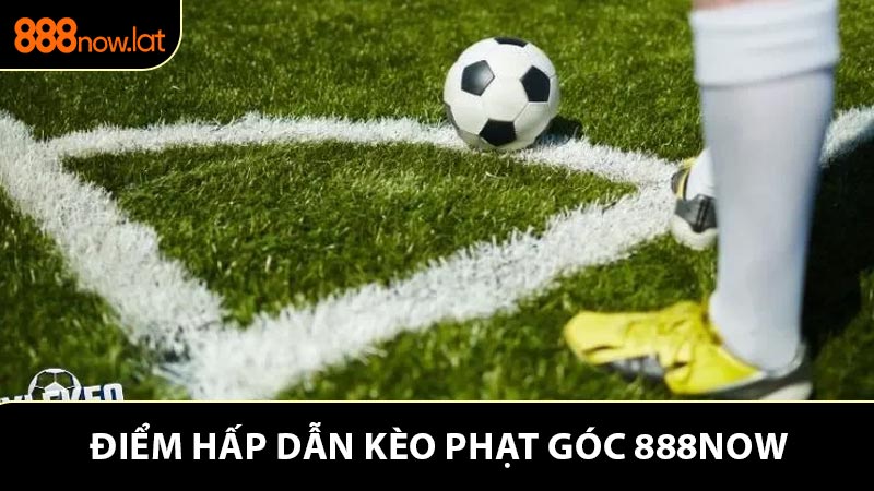 Chơi kèo phạt góc ở nhà cái 888NOW có gì Hấp dẫn?