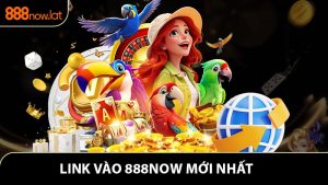 Link Vào 888NOW Mới Nhất - Truy Cập An Toàn Ổn Định
