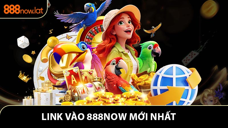 Link Vào 888NOW Mới Nhất - Truy Cập An Toàn Ổn Định