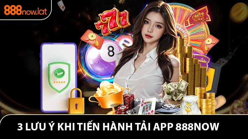 Tổng hợp 3 lưu ý khi tiến hành tải ứng dụng 888NOW