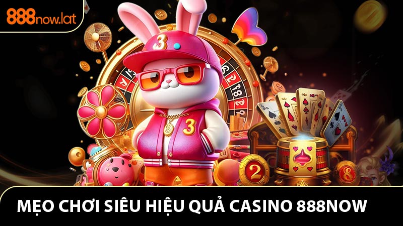 Mẹo chơi siêu hiệu quả khi vào sảnh casino 888now