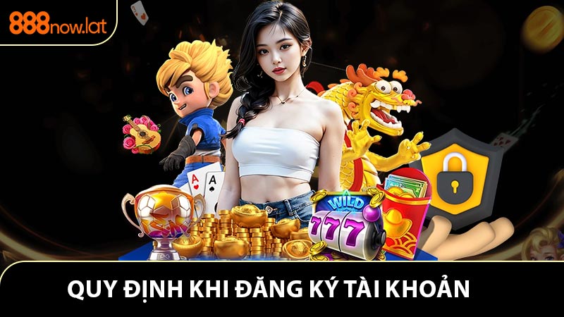 Quy định khi đăng ký tài khoản nhà cái 888NOW