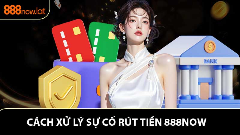 Các trường hợp chưa thể rút tiền 888NOW thành công